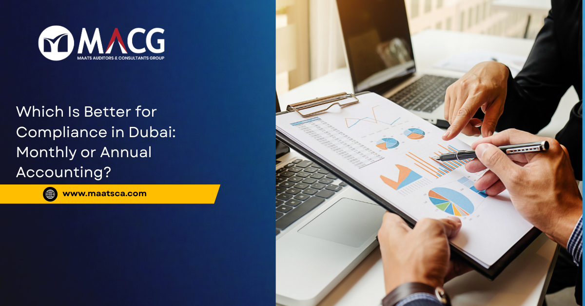 Which Is Better for Compliance in Dubai: Monthly or Annual Accounting?